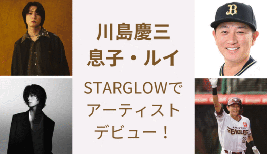 川島慶三の息子ルイがSTARGLOWでデビュー！父から受け継いだ才能とは